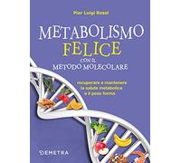 Metabolismo felice con il metodo molecolare: Recuperare e mantenere la salute metabolica e il peso forma (Dieta e benessere)