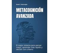 Metacognición avanzada: El mejor sistema para pensar mejor, aprender más rápido y decidir con criterio