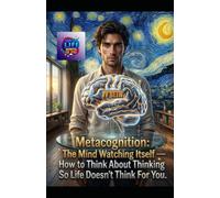Metacognition: The Mind Watching Itself - How to Think About Thinking So Life Doesn’t Think For You (Hard Life Problems Worth Solving)