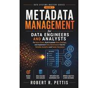 Metadata Management for Data Engineers and Analysts: Fix Data Chaos, Build Scalable Data Catalogs, and Implement Data Governance Fast for Reliable Analytics and Faster Decisions
