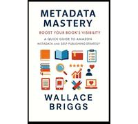 Metadata Mastery: A Quick Guide to Publishing Strategy for Indie Authors