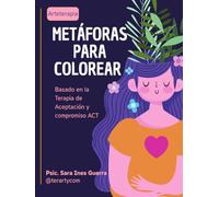 Metáforas para Colorear: Basado en la Terapia de Aceptación y Compromiso ACT.