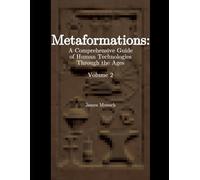 Metaformations: A Comprehensive Guide of Human Technologies Through the Ages Volume 2