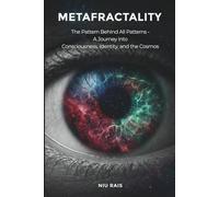 METAFRACTALITY: The Pattern Behind All Patterns - A Journey into Consciousness, Identity, and the Cosmos