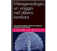 Metagenealogia: un viaggio nell’albero familiare: Alla scoperta dei legami invisibili che modellano la nostra vita e il nostro destino
