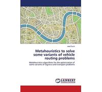 Metaheuristics to solve some variants of vehicle routing problems: Metaheuristics algorithms for the optimization of some variants of logistics and transport problems