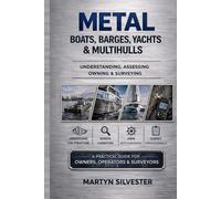 METAL BOATS, BARGES, YACHTS & MULTIHULLS: Understanding, Assessing, Owning & Surveying A Practical Guide For Owners, Operators & Surveyors