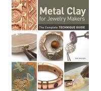 Metal Clay for Jewelry Makers: The Complete Technique Guide