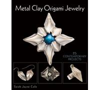 Metal Clay Origami Jewelry: 25 Contemporary Projects