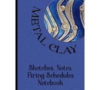 Metal Clay - Sketches . Notes . Firing Schedules Notebook #3