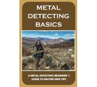 Metal Detecting Basics: A Metal Detecting Beginner' S Guide To Master New Tips: Things To Look For In A Hunting Spot