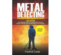 Metal Detecting Beginners to Pro Guide For the Elderly (2020 Edition): A Quick beginners Guide to pin pointing Hidden Treasures at Beaches, underwater and the right digging tools to get started