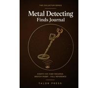 Metal Detecting Finds Journal: A Detectorist's Notebook with 86 Find Records, Sketch Pages, Wish List and Complete Reference | Hardcover
