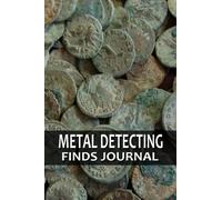 Metal Detecting Finds Journal: Track and Record Beachcombing, Dirt Fishing, and Cache Hunting Buried Treasures in Treasure Hunting Logbook