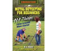 Metal Detecting For Beginners: 101 Things I Wish I?d Known When I Started: Volume 1 (QuickStart Guides)