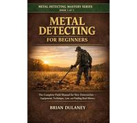 Metal Detecting for Beginners: The Complete Field Manual for New Detectorists - Equipment, Technique, Law, and Finding Real History (Metal Detecting Mastery Series)