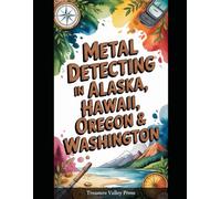 Metal Detecting in Alaska, Hawaii, Oregon & Washington (Metal Detecting Guides)