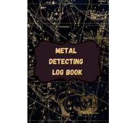 Metal Detecting Log Book: A metal detectorist's diary to write the date, the location, the settings for the metal detector machine, the objects detected, and any remarks
