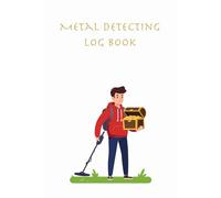 Metal Detecting Log Book: A Treasure Hunter’s Logbook for Recording Finds, Locations, and Detector Settings
