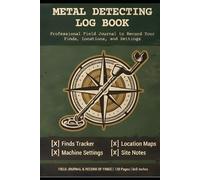 Metal Detecting Log Book: Professional Field Journal for Treasure Hunters: Record Your Finds, Locations, and Machine Settings | 6x9 Logbook with Pre-Hunt Checklist & Sketch Area