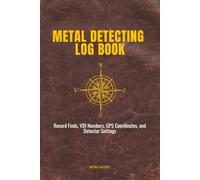 Metal Detecting Log Book: Record Finds, VDI Numbers, GPS Coordinates, and Detector Settings - A Professional Field Journal for Coin Shooters and Relic Hunters