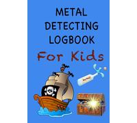Metal Detecting Logbook For Kids: Children's Metal Detector Log Book | Remember Where You Found Your Treasure | 6" x 9" 120 pages