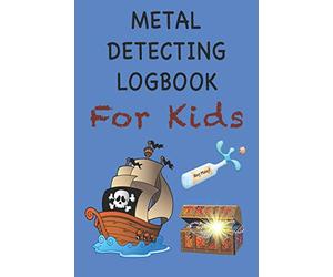 Metal Detecting Logbook For Kids: Children's Metal Detector Log Book | Remember Where You Found Your Treasure | 6" x 9" 120 pages