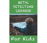 Metal Detecting Logbook For Kids: Young Metal Detectorists Journal | Keep Track Of Your Treasure Finds | 6 x 9 inch 120 pages
