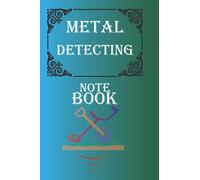 Metal Detecting Note Book: The perfect way to Record all your metal detecting information. Best Gift for your metal detectorist friends: Metal Detecting Log Book 120 Pages