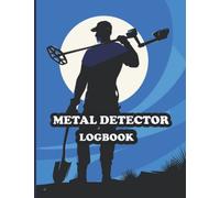 Metal Detector Logbook: Journal for metal detectorists, antiquarians, and earth explorers, on how to Research for Treasure Hunting! History, Features, Practice, Best models Paperback