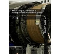 Metal Fatigue Elimination in Aerospace and Aviation Structures: 2025 (Aviation Security and Safety)
