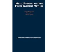 Metal Forming and the Finite-Element Method: 4 (Oxford Series on Advanced Manufacturing)