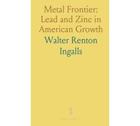 Metal Frontier: Lead and Zinc in American Growth: How tariffs, smelting advances, and mining towns shaped industry and regional economies