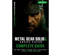 Metal Gear Solid Δ Snake Eater Complete Guide & Walkthrough: All Boss Battles, Weapons & Equipment, Cobra Unit Strategies, Stealth Tactics, Collectibles, Secrets, Endings, and 100% Completion