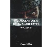 METAL GEAR SOLID DELTA: SNAKE EATER ゲームガイド: ステルス、戦闘、探索を極めるための究極の戦略大全。あらゆるレベルのプレイヤーに向けた専門的な戦術、完全攻略、そしてインサイダーの秘訣を収録。