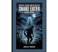 Metal Gear Solid Delta: Snake Eater - Game Guide: Your Pass to Unlock Stealth Tactics, Boss Fights, and Survival Mastery