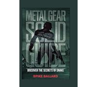 METAL GEAR SOLID GUIDE: Discover the Secrets of Snake