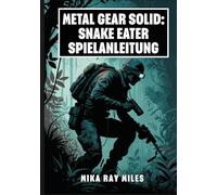 METAL GEAR SOLID: SNAKE EATER-SPIELANLEITUNG: Meistern Sie Tarnung, Überlebenstaktiken, Kampfgeheimnisse Und Ultimative Strategien Für Einen 100-Prozentigen Abschluss Mit Profi-Tipps.