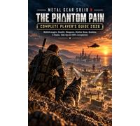 METAL GEAR SOLID V: THE PHANTOM PAIN COMPLETE PLAYER’S GUIDE 2026: Walkthroughs, Stealth, Weapons, Mother Base, Buddies, S-Ranks, Side Ops & 100% Completion