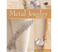 Metal Jewelry Made Easy: A Crafter's Guide to Fabricating Necklaces, Earrings, Bracelets and More (Lark Jewelry & Beading)