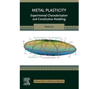 Metal Plasticity: Experimental Characterization and Constitutive Modeling (Elsevier Series on Plasticity of Materials)