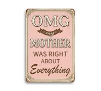 Metal Poster OMG my MOTHER WAS RIGHT ABOUT EVERYTHING Metal Tin Sign