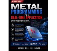 METAL PROGRAMMING FOR REAL-TIME APPLICATION: Step-by-Step Techniques for Creating Scalable and Efficient Metal Applications