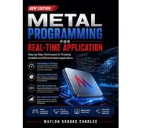 METAL PROGRAMMING FOR REAL-TIME APPLICATION: Step-by-Step Techniques for Creating Scalable and Efficient Metal Applications