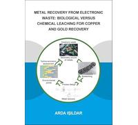 Metal Recovery from Electronic Waste: Biological Versus Chemical Leaching for Recovery of Copper and Gold: Two-Step Biological and Chemical Leaching ... Waste (IHE Delft PhD Thesis Series)