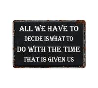 Metal Sign All We Have To Decide Is What To Do With The Time That Is Given Us Retro Metal Tin Sign Wear-Resistant And Durable Iron Poster Painting For Coffee Home Bar 20X30Cm