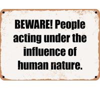 METAL SIGN - BEWARE! People acting under the influence of human nature home decor