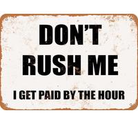 Metal Sign - DON'T RUSH ME I GET PAID BY THE HOUR- Vintage Look home decor