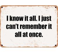 METAL SIGN - I know it all I just can't remember it all at once home decor