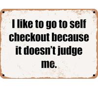 METAL SIGN - I like to go to self checkout because it doesn't judge me home decor